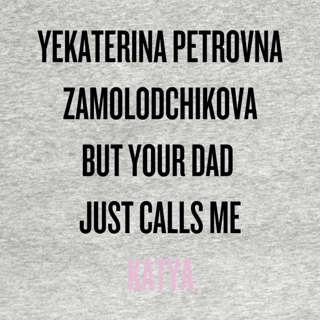 Your dad just calls me Katya (black text) by klg01